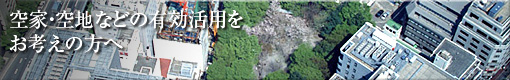 空家・空地などの有効活用をお考えの方へ